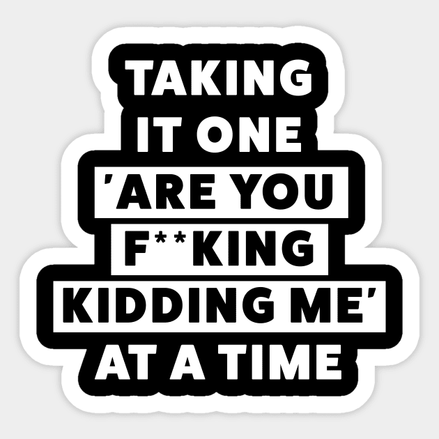 Funny - taking it one are you f**king kidding me at a time... Sticker by Room Thirty Four